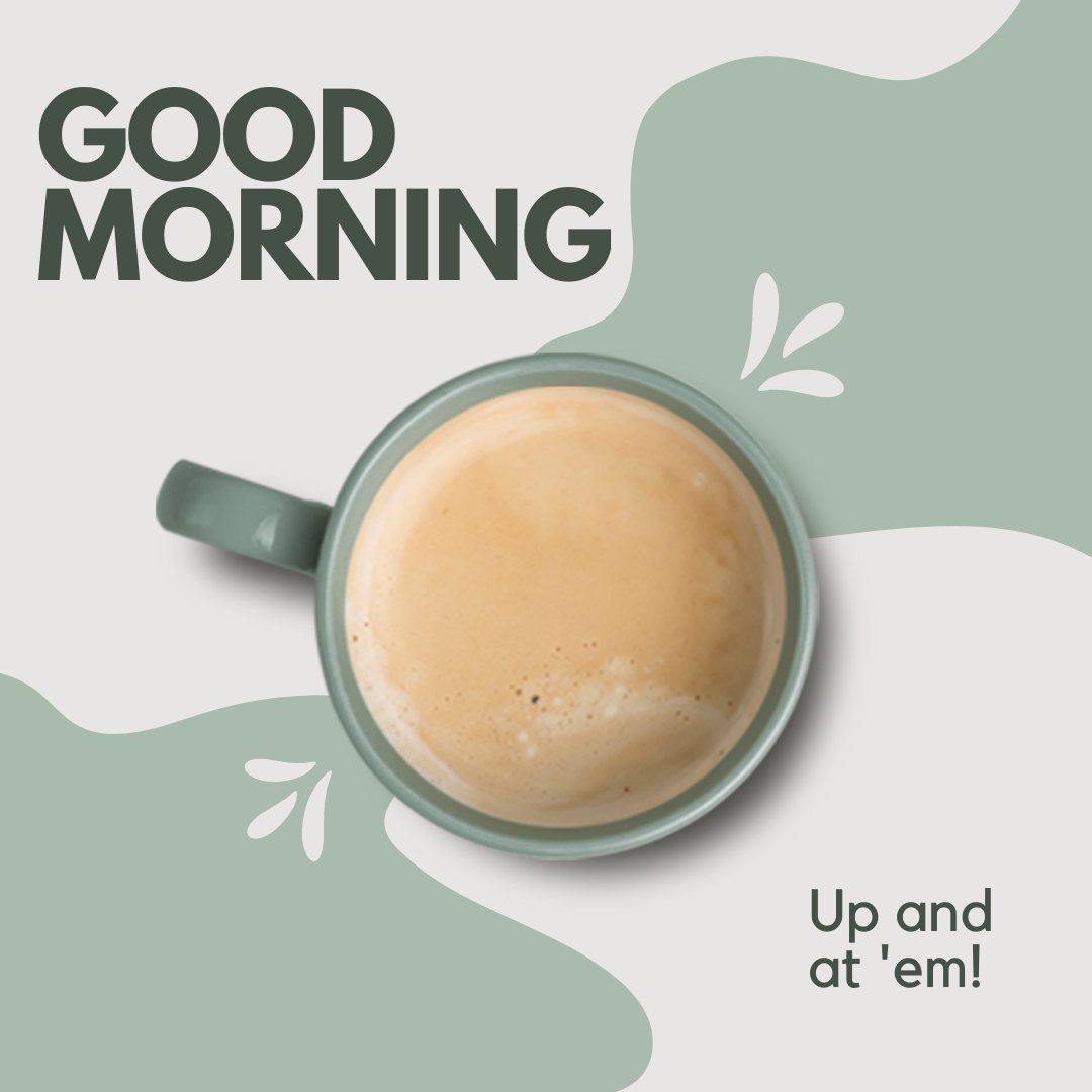 A green cup of coffee viewed from above sits on a white and green abstract background. The text overlay reads, "Good Morning. Up and at 'em!" This image is a lively example of good morning coffee images.