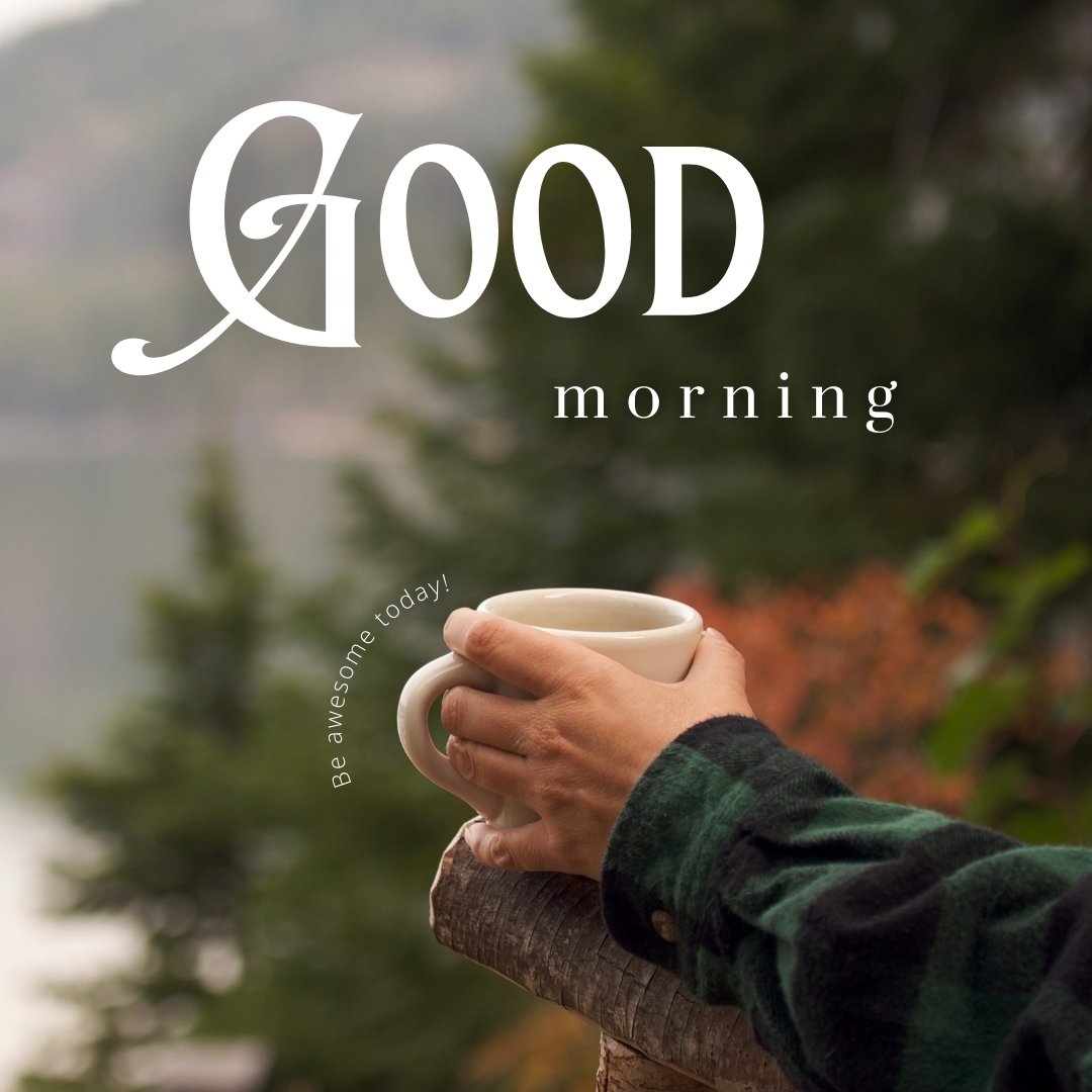 A person wearing a green flannel shirt holds a white coffee cup while overlooking a scenic outdoor view with trees. The text overlay reads, "Good morning. Be awesome today!" This image is a tranquil example of good morning coffee images.