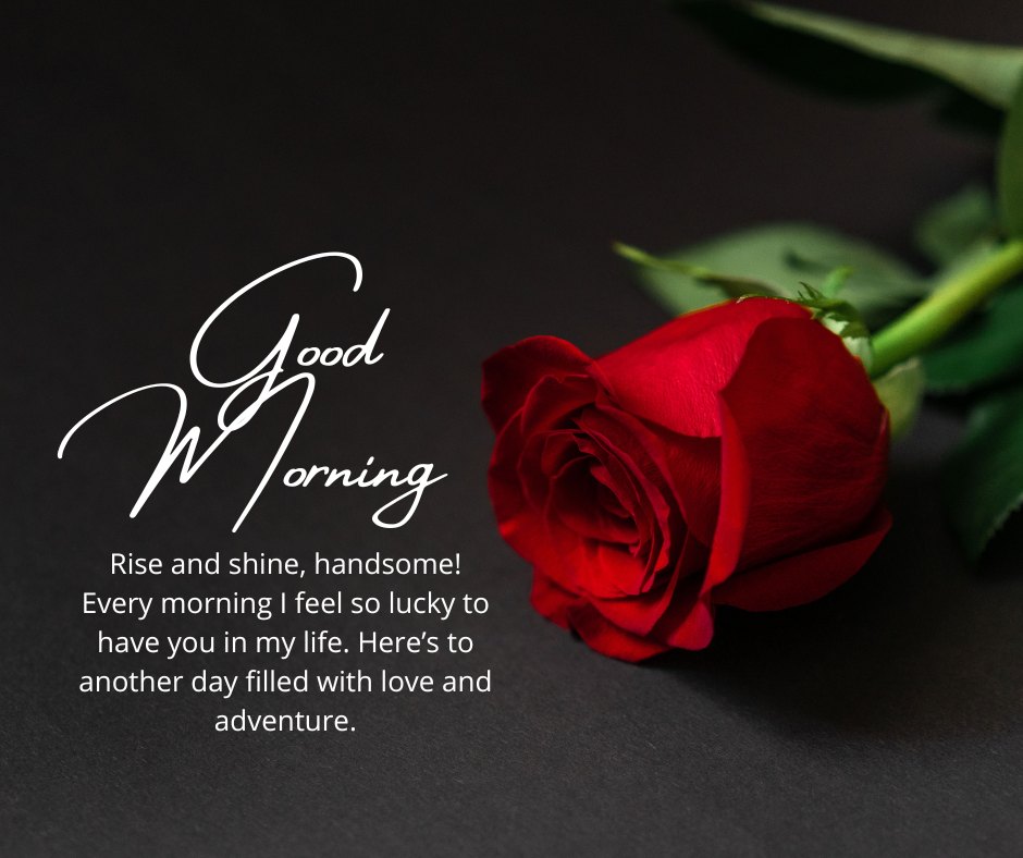 Good Morning Love Messages for Him featuring a single red rose on a black background with the text 'Rise and shine, handsome! Every morning I feel so lucky to have you in my life. Here’s to another day filled with love and adventure.'