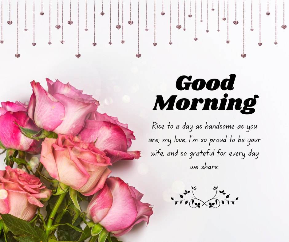 Good Morning Love Messages for Husband featuring pink roses and heart decorations with the text 'Rise to a day as handsome as you are, my love. I'm so proud to be your wife, and so grateful for every day we share.'